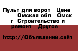 Пульт для ворот › Цена ­ 700 - Омская обл., Омск г. Строительство и ремонт » Другое   